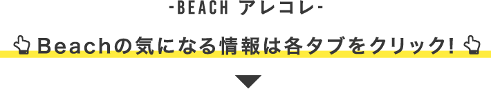 -Beach アレコレ-Beachの気になる情報は各タブをクリック!